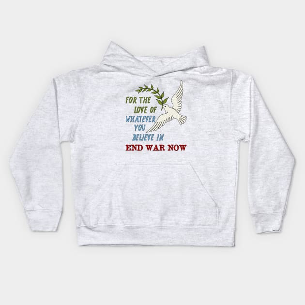 For The Love Of Whatever You Believe In, End War Now - Anti War Kids Hoodie by SpaceDogLaika